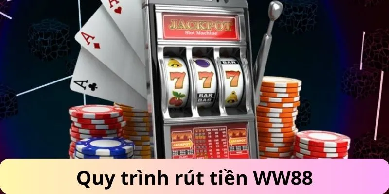 Quy trình rút tiền WW88